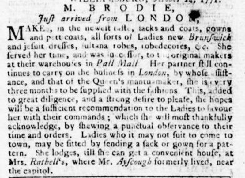 An advertisement by Williamsburg mantua-maker Margaret Brodie, inviting women who could not visit her in person to send a gown “for a pattern” from which she could cut a new garment. Virginia Gazette (Rind), 31 October 1771.